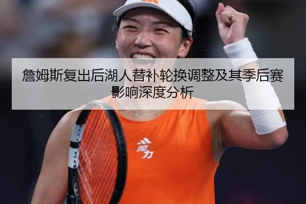 詹姆斯复出后湖人替补轮换调整及其季后赛影响深度分析（kaiyun）